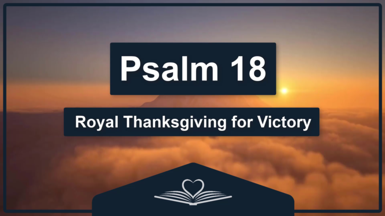 PSALM 18 - Royal Thanksgiving for Victory