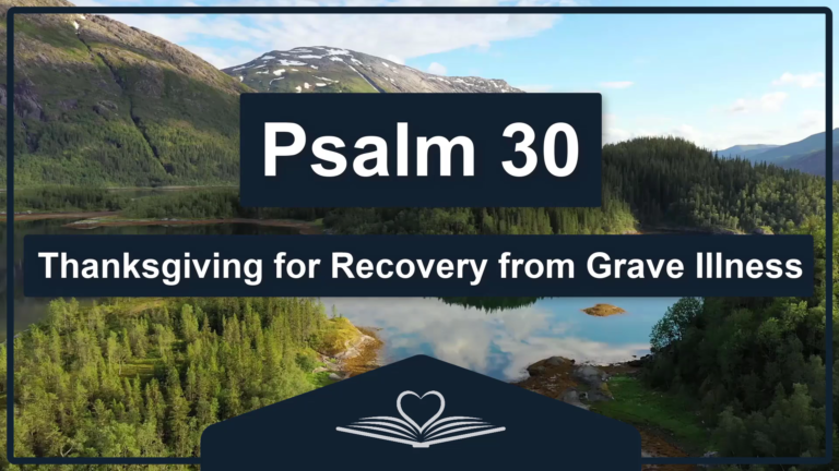 PSALM 30 - Thanksgiving for Recovery from Grave Illness