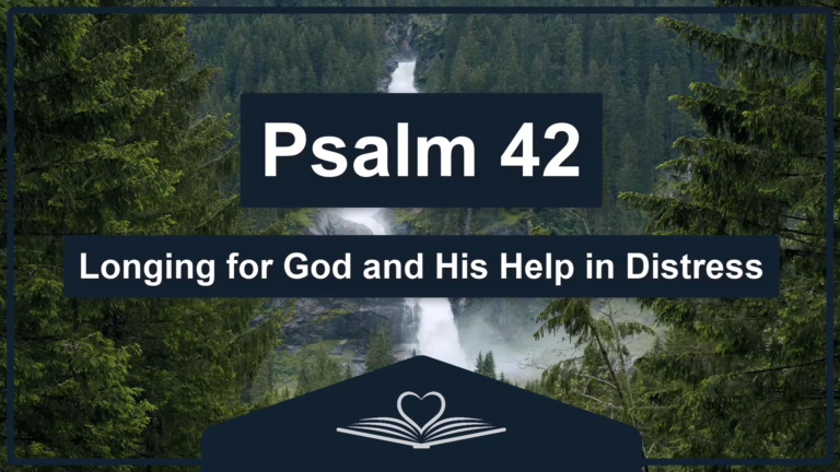 PSALM 42 - Longing for God and His Help in Distress