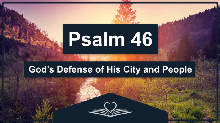 PSALM 46 - God’s Defense of His City and People