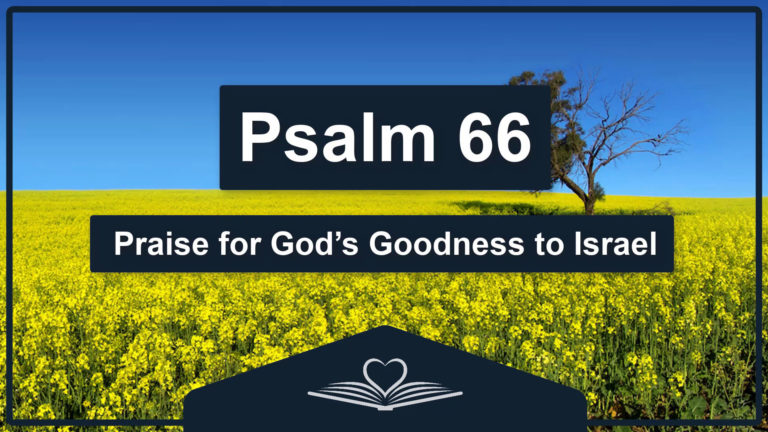 PSALM 66 - Praise for God’s Goodness to Israel