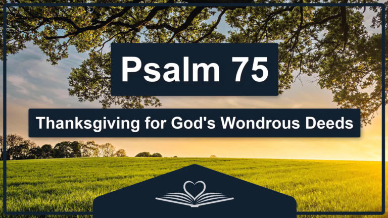 PSALM 75 - Thanksgiving for God's Wondrous Deeds