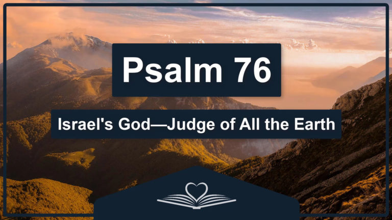 PSALM 76 - Israel's God—Judge of All the Earth