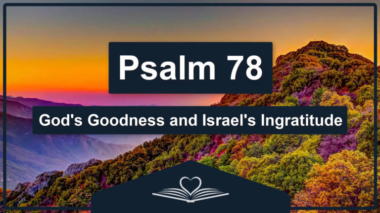 PSALM 78 - God's Goodness and Israel's Ingratitude