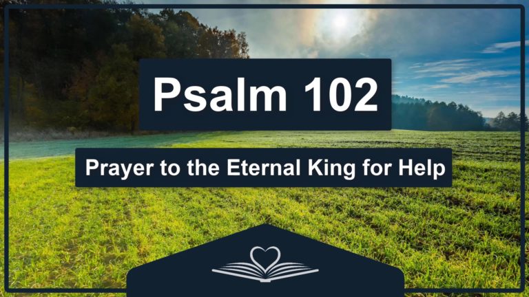 Psalm 102 - Prayer to the Eternal King for Help